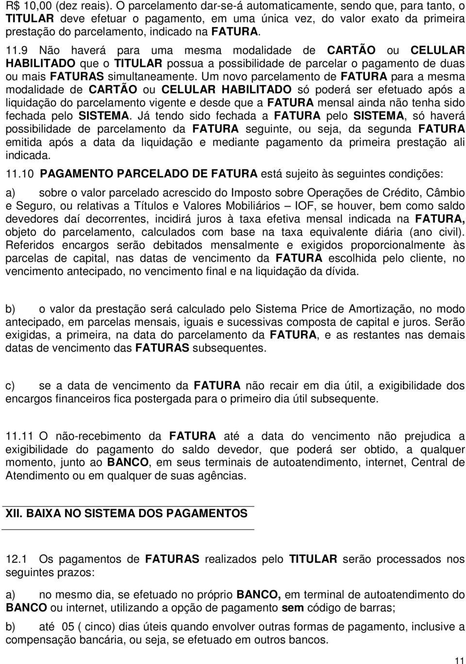 9 Não haverá para uma mesma modalidade de CARTÃO ou CELULAR HABILITADO que o TITULAR possua a possibilidade de parcelar o pagamento de duas ou mais FATURAS simultaneamente.