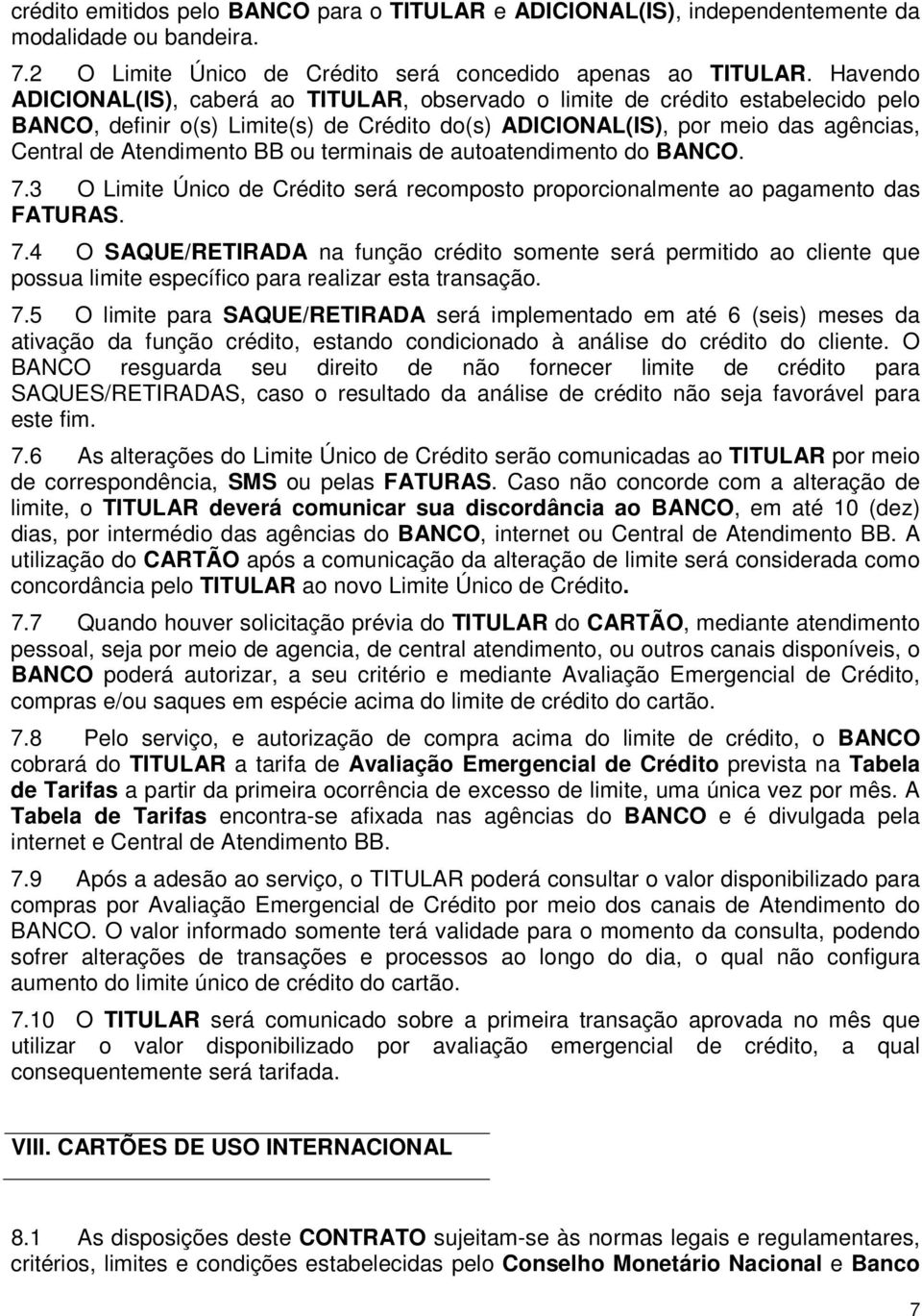 BB ou terminais de autoatendimento do BANCO. 7.3 O Limite Único de Crédito será recomposto proporcionalmente ao pagamento das FATURAS. 7.4 O SAQUE/RETIRADA na função crédito somente será permitido ao cliente que possua limite específico para realizar esta transação.