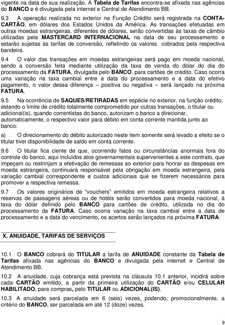 As transações efetuadas em outras moedas estrangeiras, diferentes de dólares, serão convertidas às taxas de câmbio utilizadas pela MASTERCARD INTERNACIONAL na data de seu processamento e estarão