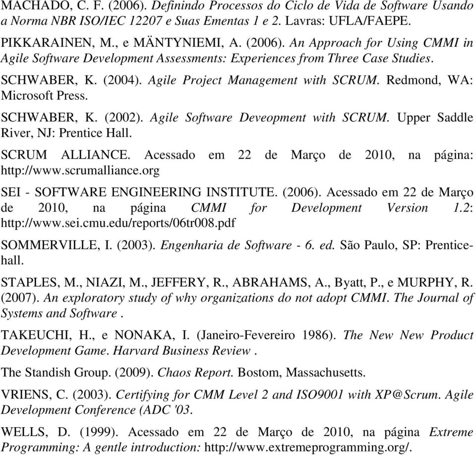 SCRUM ALLIANCE. Acessado em 22 de Março de 2010, na página: http://www.scrumalliance.org SEI - SOFTWARE ENGINEERING INSTITUTE. (2006).