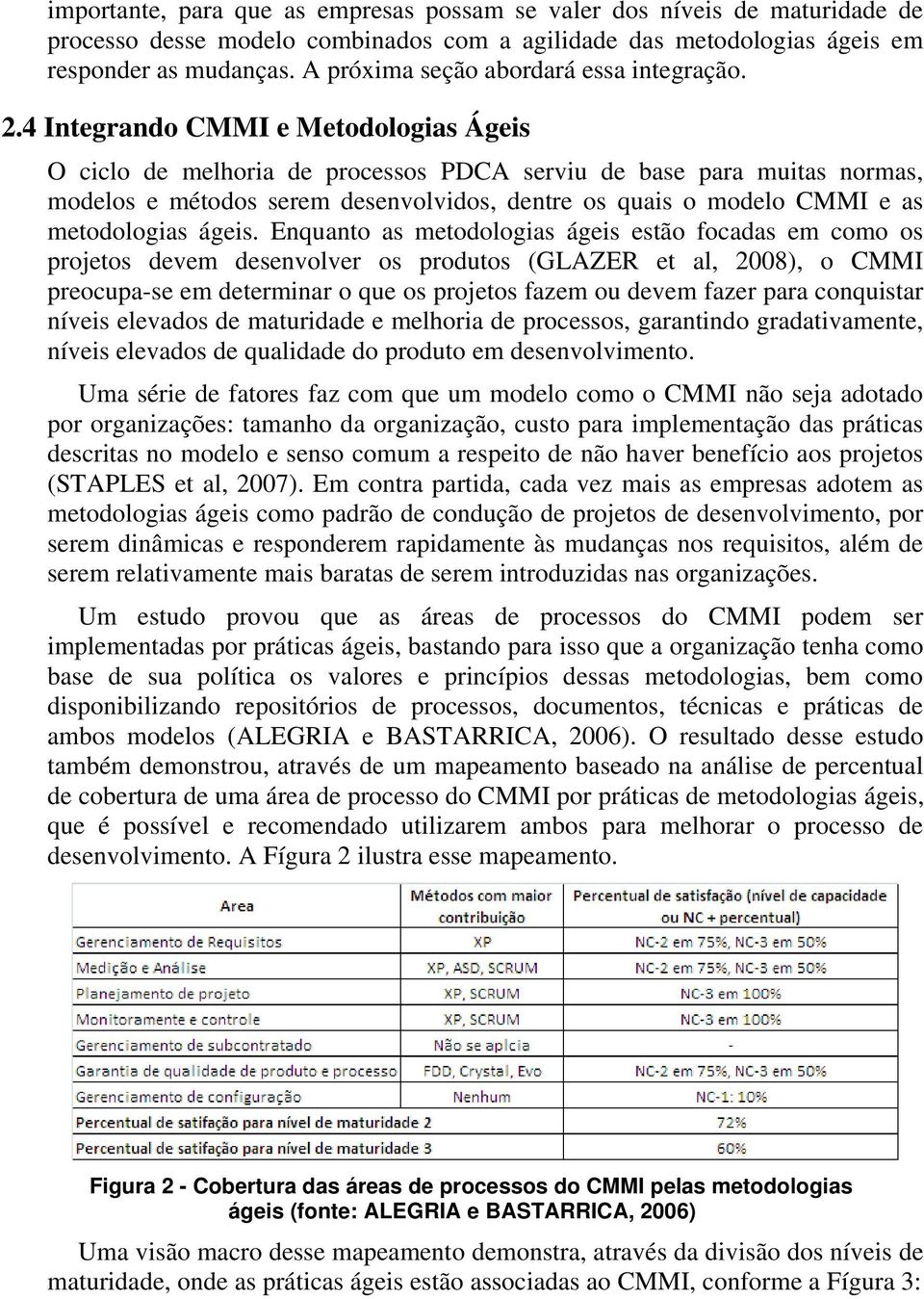 4 Integrando CMMI e Metodologias Ágeis O ciclo de melhoria de processos PDCA serviu de base para muitas normas, modelos e métodos serem desenvolvidos, dentre os quais o modelo CMMI e as metodologias