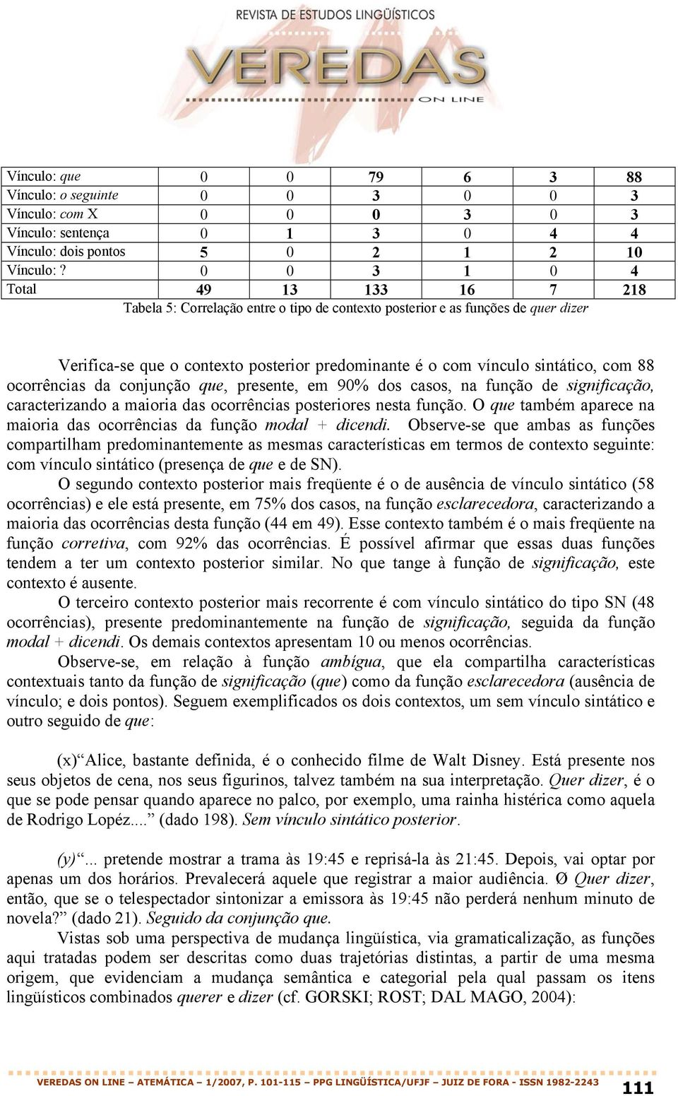 com 88 ocorrências da conjunção que, presente, em 90% dos casos, na função de significação, caracterizando a maioria das ocorrências posteriores nesta função.