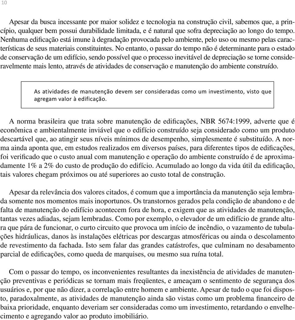 No entanto, o passar do tempo não é determinante para o estado de conservação de um edifício, sendo possível que o processo inevitável de depreciação se torne consideravelmente mais lento, através de