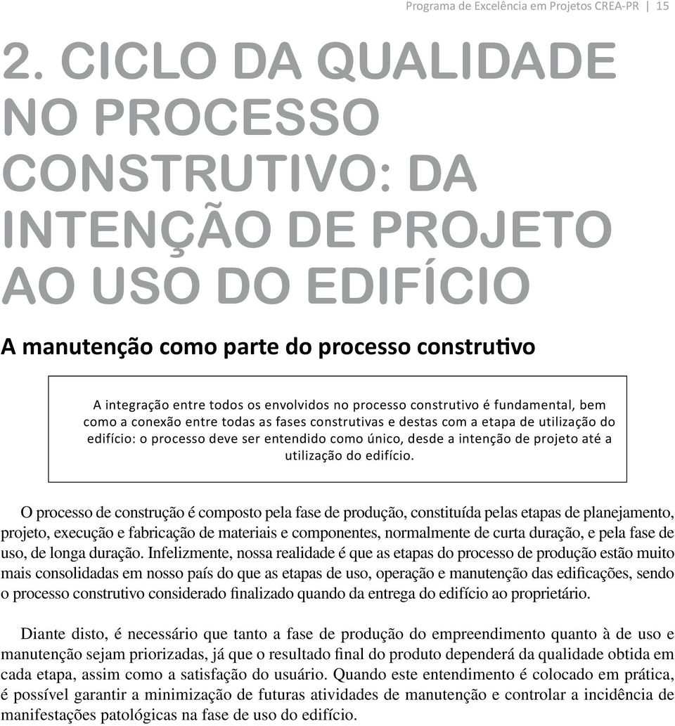 fundamental, bem como a conexão entre todas as fases construtivas e destas com a etapa de utilização do edifício: o processo deve ser entendido como único, desde a intenção de projeto até a