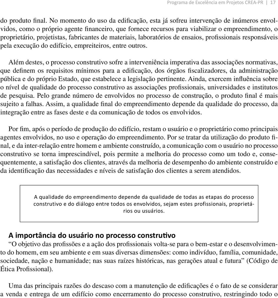 projetistas, fabricantes de materiais, laboratórios de ensaios, profissionais responsáveis pela execução do edifício, empreiteiros, entre outros.