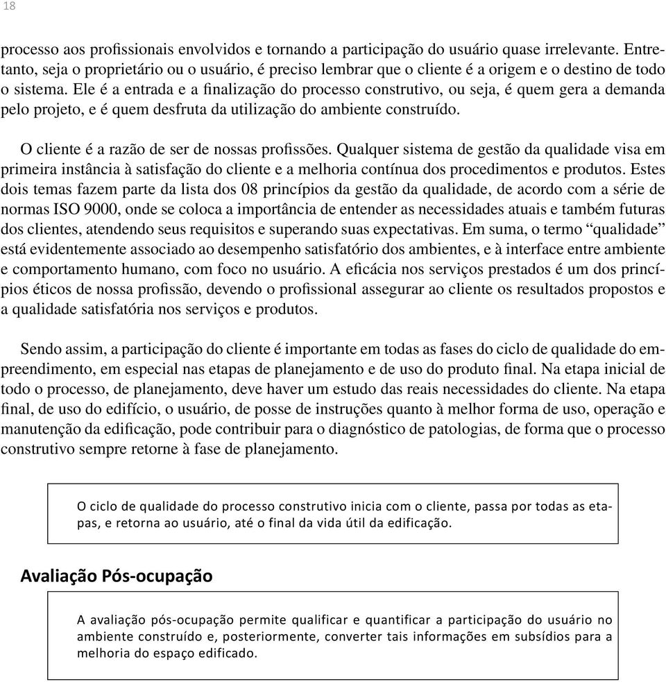 Ele é a entrada e a finalização do processo construtivo, ou seja, é quem gera a demanda pelo projeto, e é quem desfruta da utilização do ambiente construído.