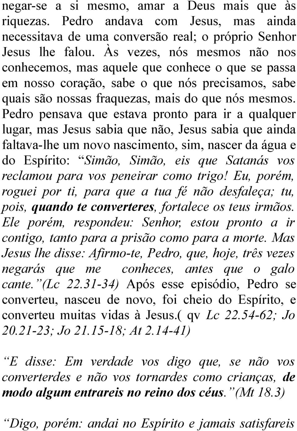 Pedro pensava que estava pronto para ir a qualquer lugar, mas Jesus sabia que não, Jesus sabia que ainda faltava-lhe um novo nascimento, sim, nascer da água e do Espírito: Simão, Simão, eis que