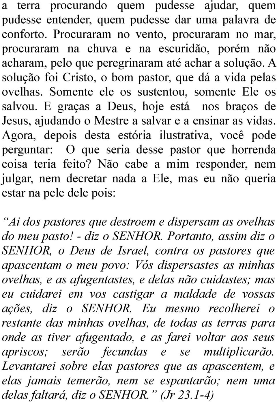 A solução foi Cristo, o bom pastor, que dá a vida pelas ovelhas. Somente ele os sustentou, somente Ele os salvou.