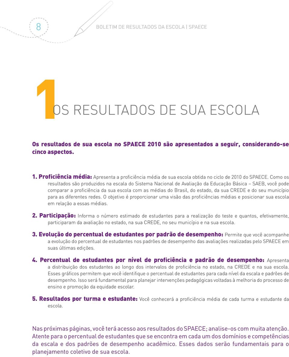 e do seu município para as diferentes redes. O objetivo é proporcionar uma visão das proficiências médias e posicionar sua escola em relação a essas médias. 2.