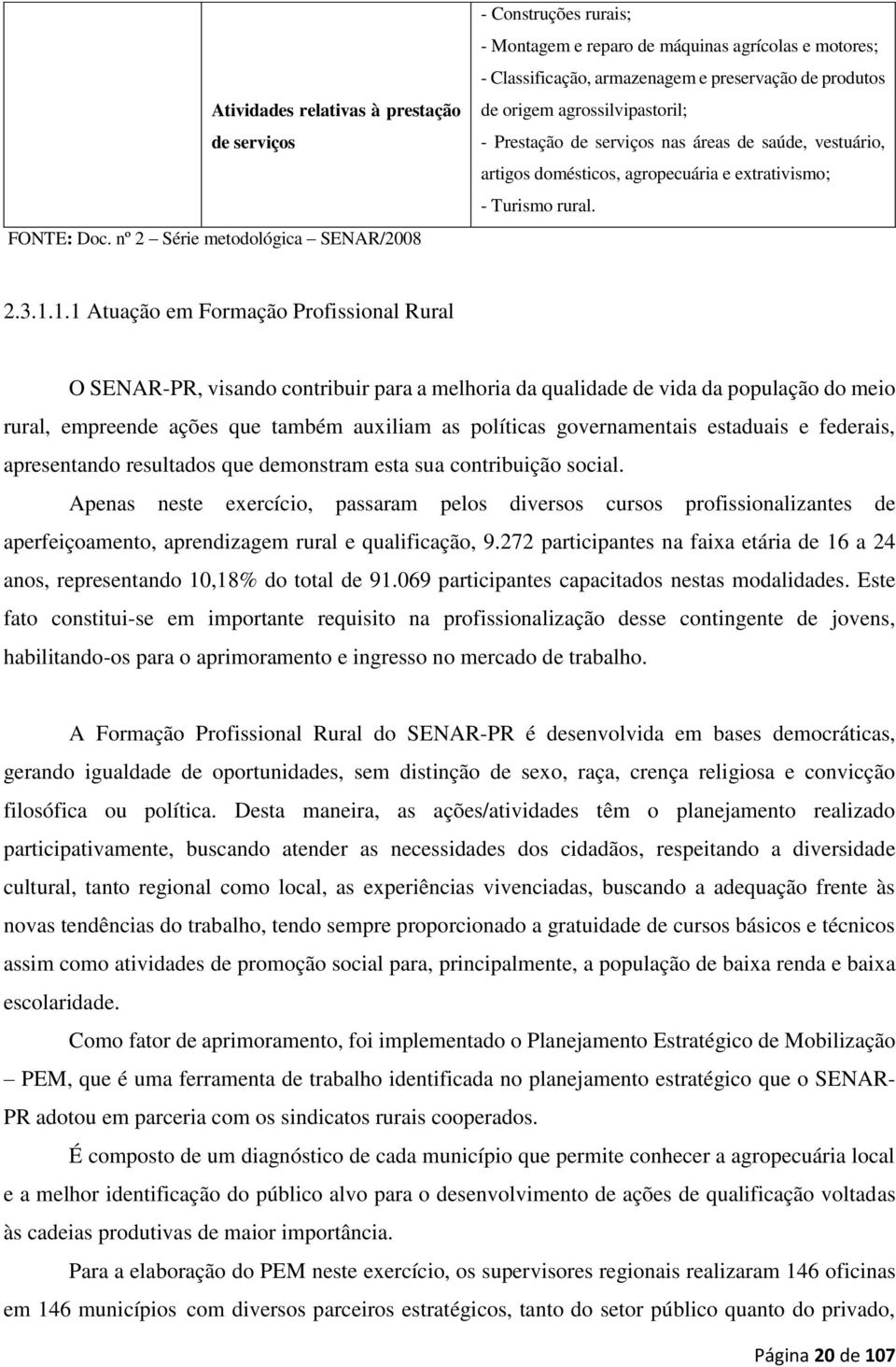 Prestação de serviços nas áreas de saúde, vestuário, artigos domésticos, agropecuária e extrativismo; - Turismo rural. 2.3.1.