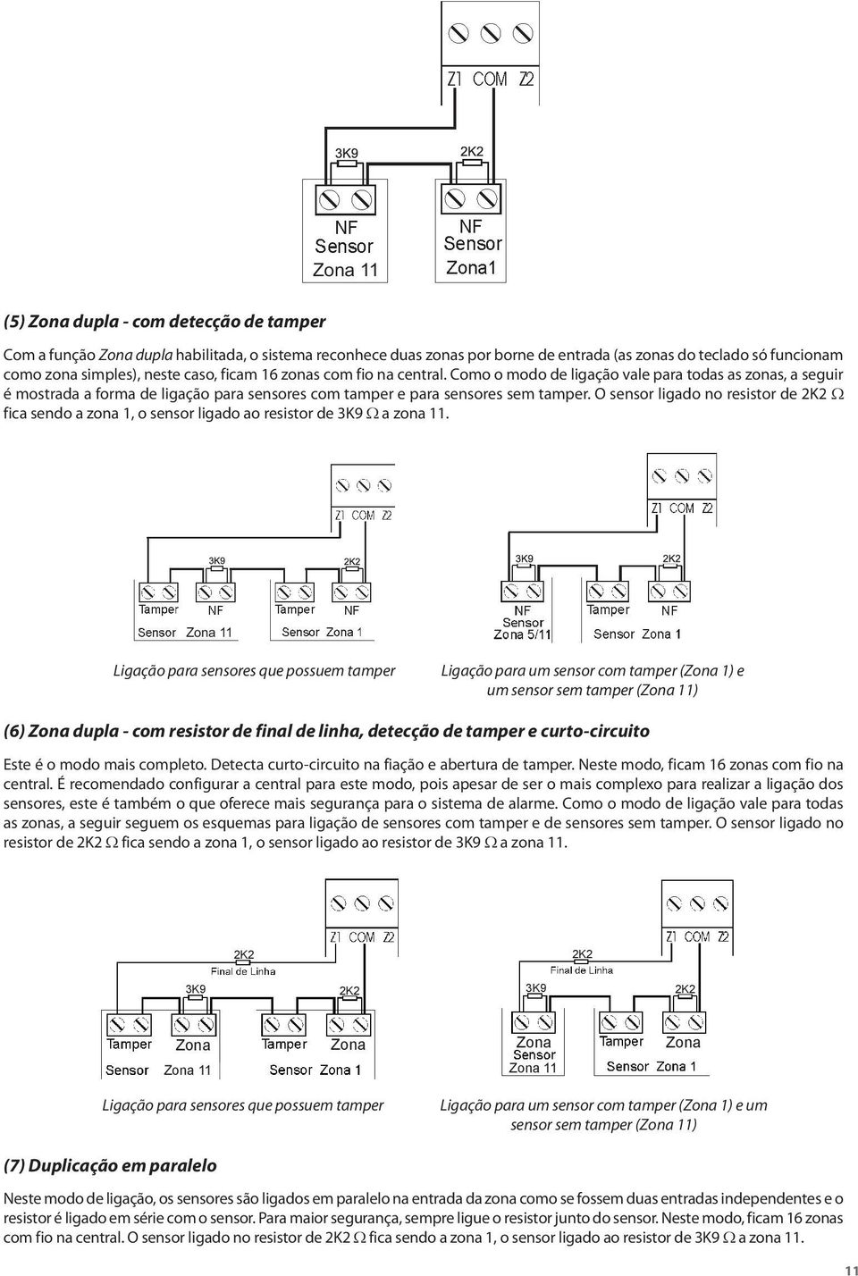 O sensor ligado no resistor de 2K2 W fica sendo a zona 1, o sensor ligado ao resistor de 3K9 W a zona 11.