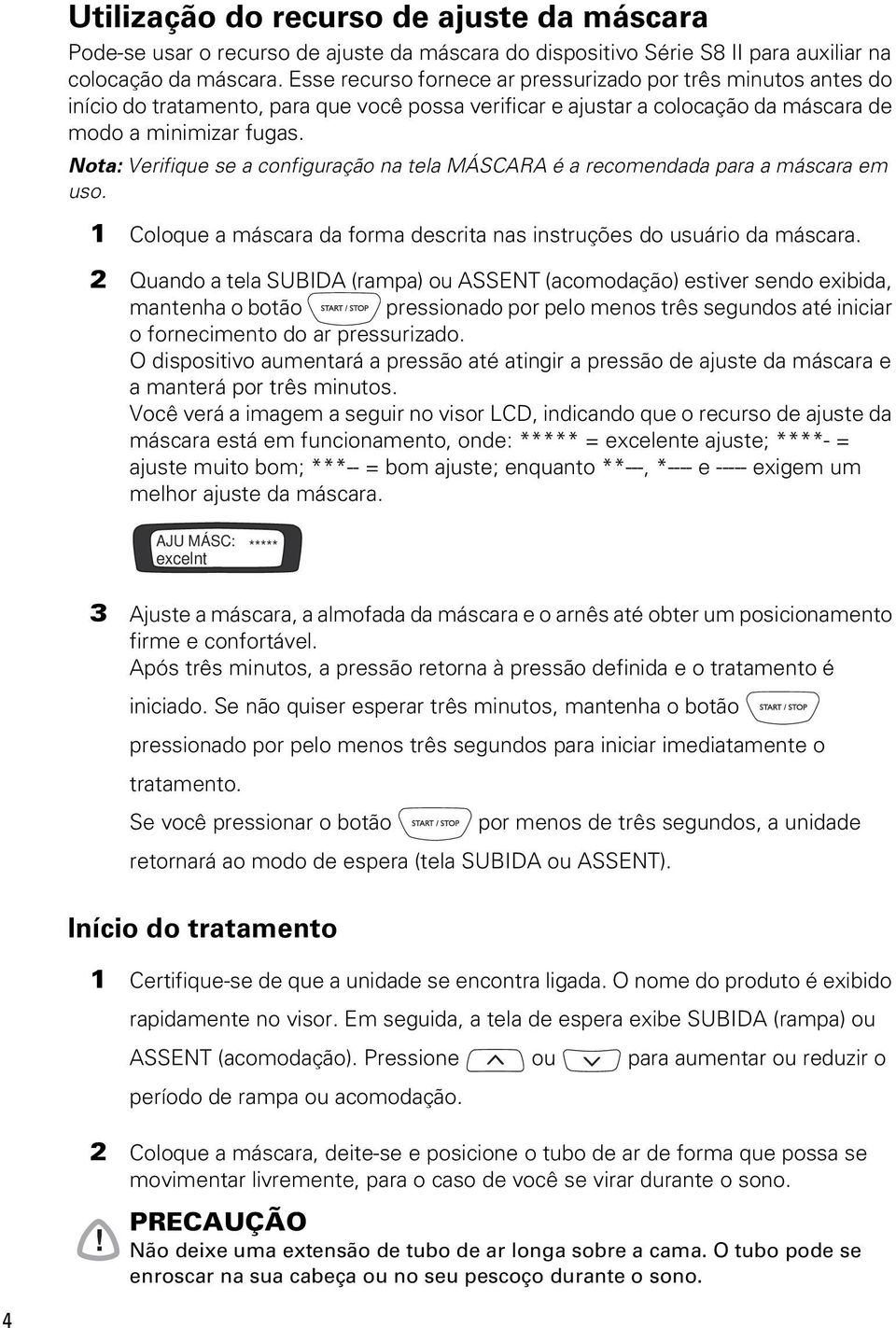 Nota: Verifique se a configuração na tela MÁSCARA é a recomendada para a máscara em uso. 1 Coloque a máscara da forma descrita nas instruções do usuário da máscara.