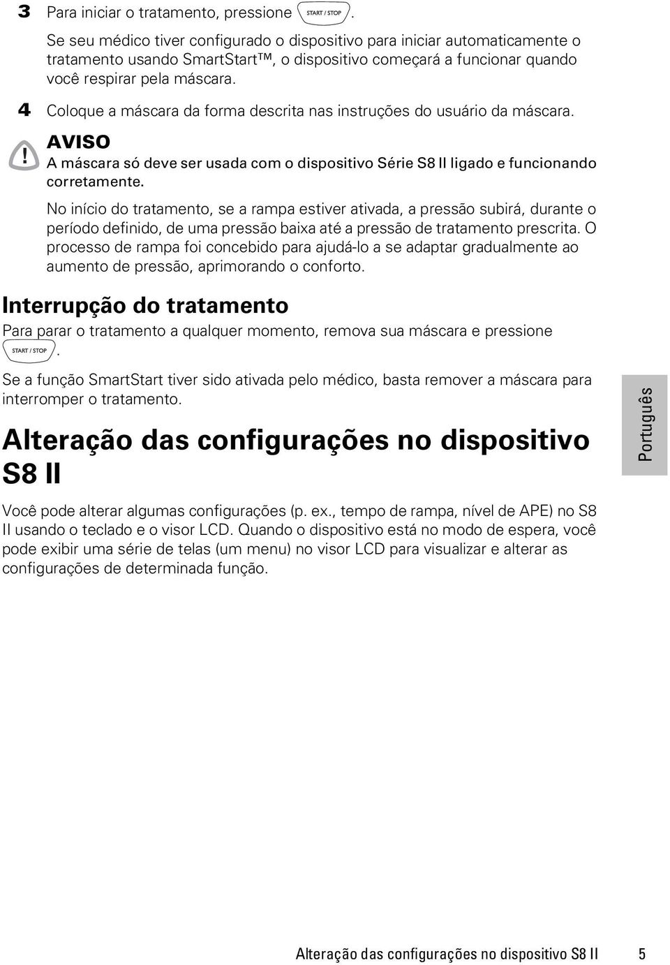 4 Coloque a máscara da forma descrita nas instruções do usuário da máscara.! AVISO A máscara só deve ser usada com o dispositivo Série S8 II ligado e funcionando corretamente.