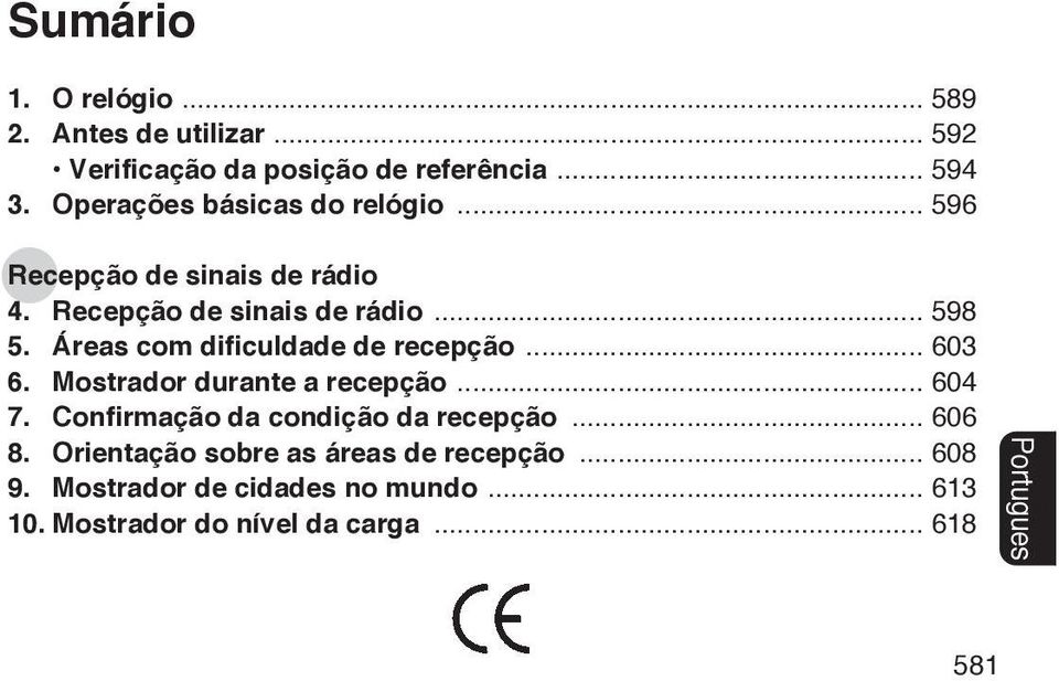 Áreas com dificuldade de recepção... 603 6. Mostrador durante a recepção... 604 7. Confirmação da condição da recepção.