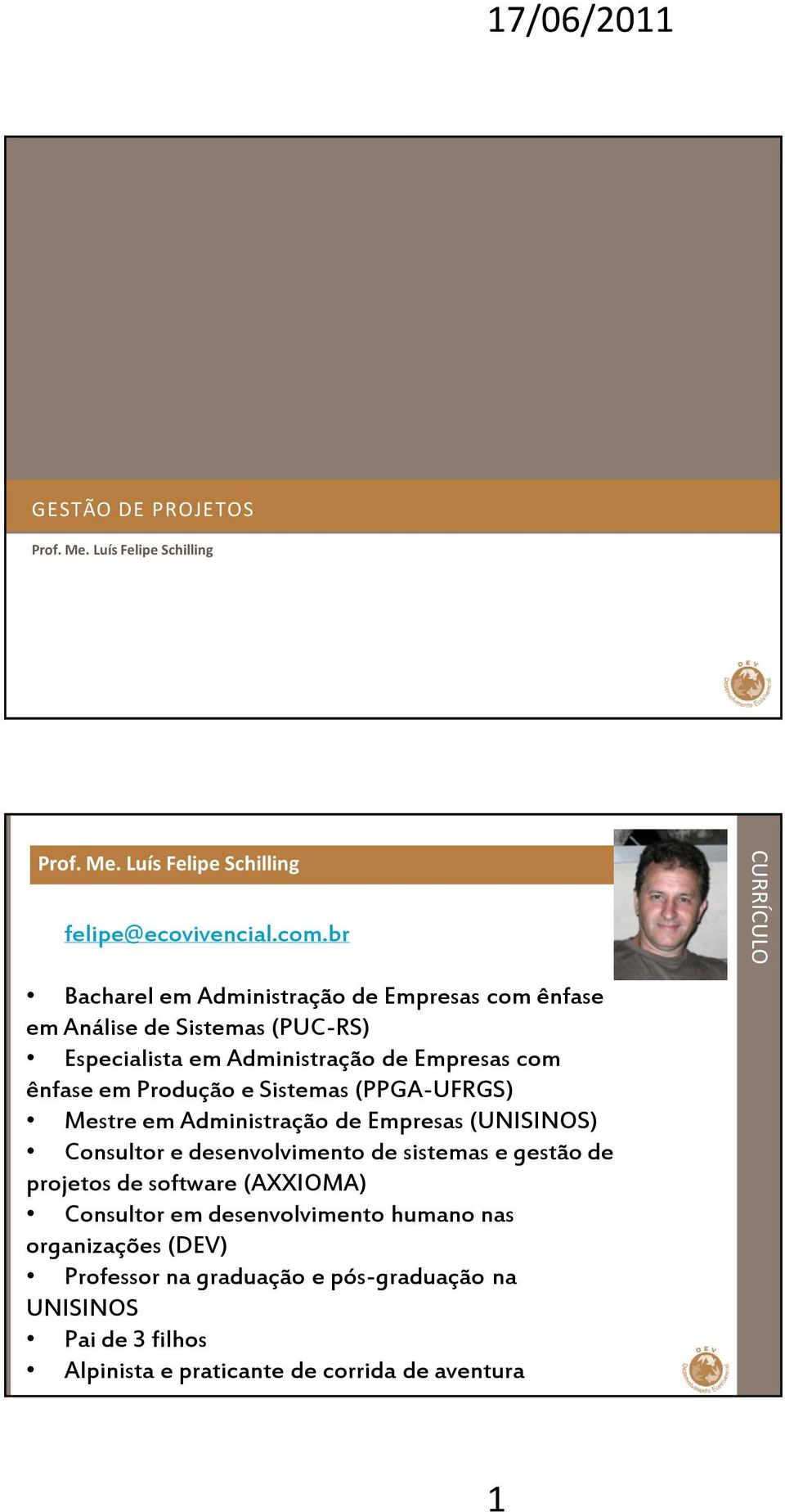 em Produção e Sistemas (PPGA-UFRGS) Mestre em Administração de Empresas (UNISINOS) Consultor e desenvolvimento de sistemas e gestão de projetos de