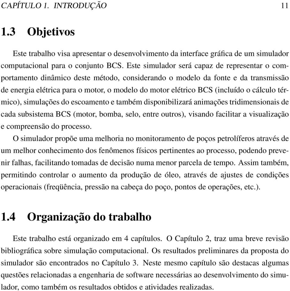 (incluído o cálculo térmico), simulações do escoamento e também disponibilizará animações tridimensionais de cada subsistema BCS (motor, bomba, selo, entre outros), visando facilitar a visualização e