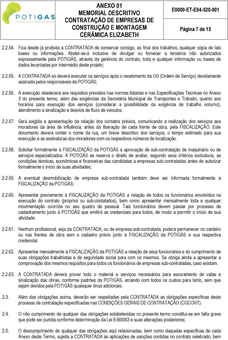 intermédio deste projeto; 2.2.55. A CONTRATADA só deverá executar os serviços após o recebimento da OS (Ordem de Serviço) devidamente assinada pelos responsáveis da POTIGÁS; 2.2.56.