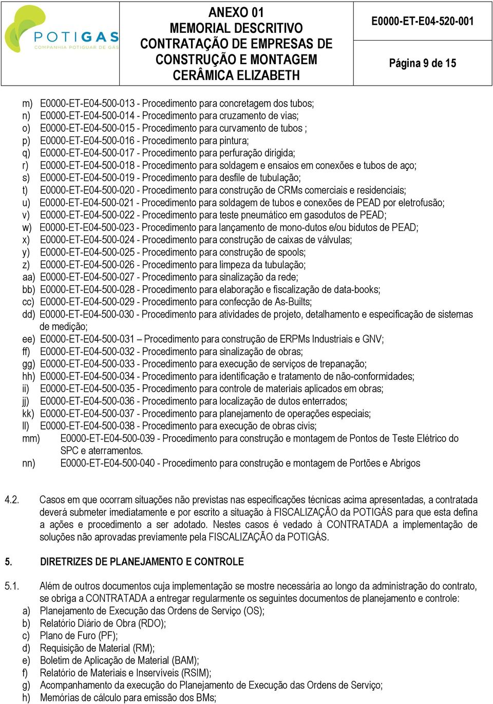 ensaios em conexões e tubos de aço; s) E0000-ET-E04-500-019 - Procedimento para desfile de tubulação; t) E0000-ET-E04-500-020 - Procedimento para construção de CRMs comerciais e residenciais; u)