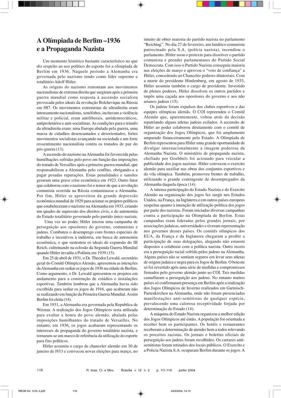 As origens do nazismo remontam aos movimentos nacionalistas de extrema direita que surgiram após a primeira guerra mundial como resposta à ascensão socialista provocada pelos ideais da revolução