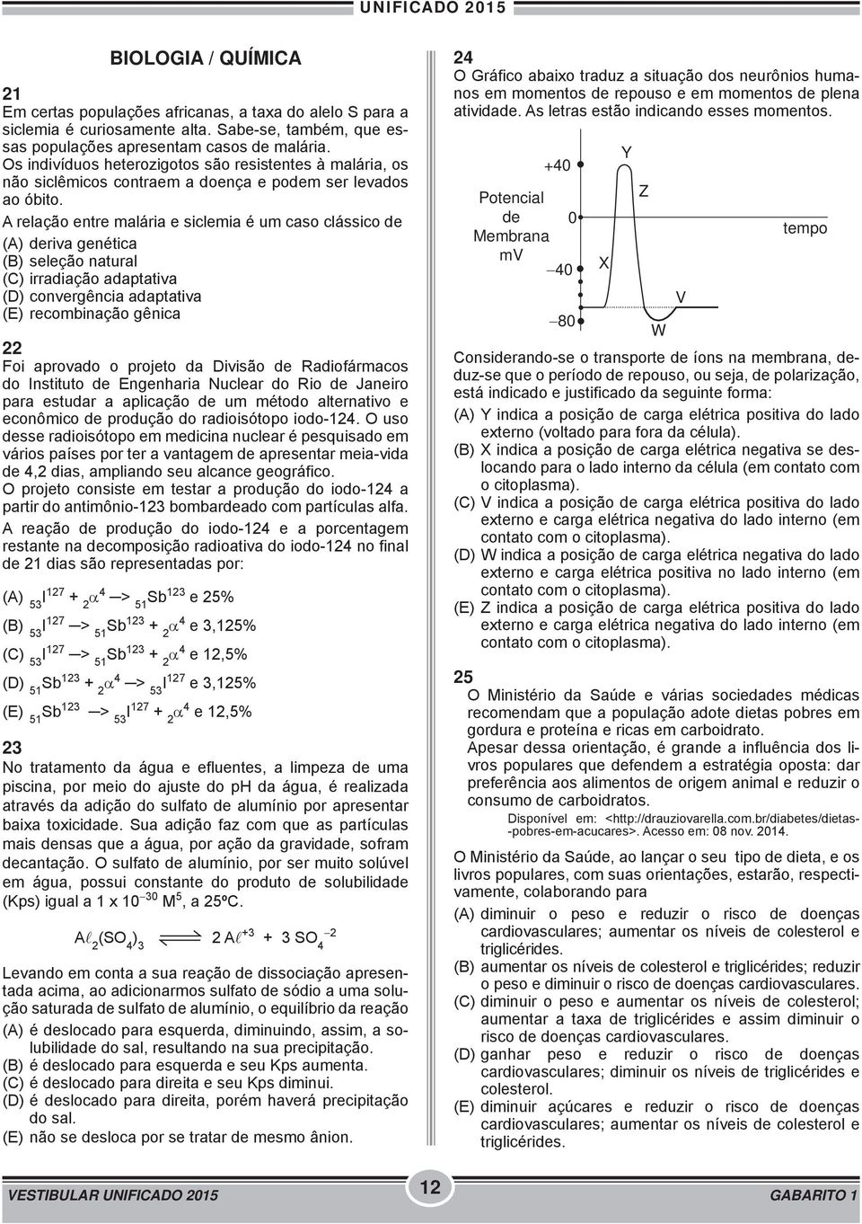 A relação entre malária e siclemia é um caso clássico de (A) deriva genética (B) seleção natural (C) irradiação adaptativa (D) convergência adaptativa (E) recombinação gênica 22 Foi aprovado o