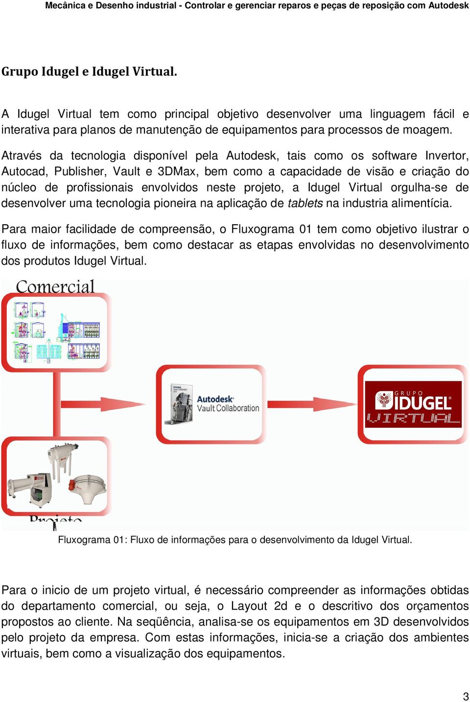 projeto, a Idugel Virtual orgulha-se de desenvolver uma tecnologia pioneira na aplicação de tablets na industria alimentícia.
