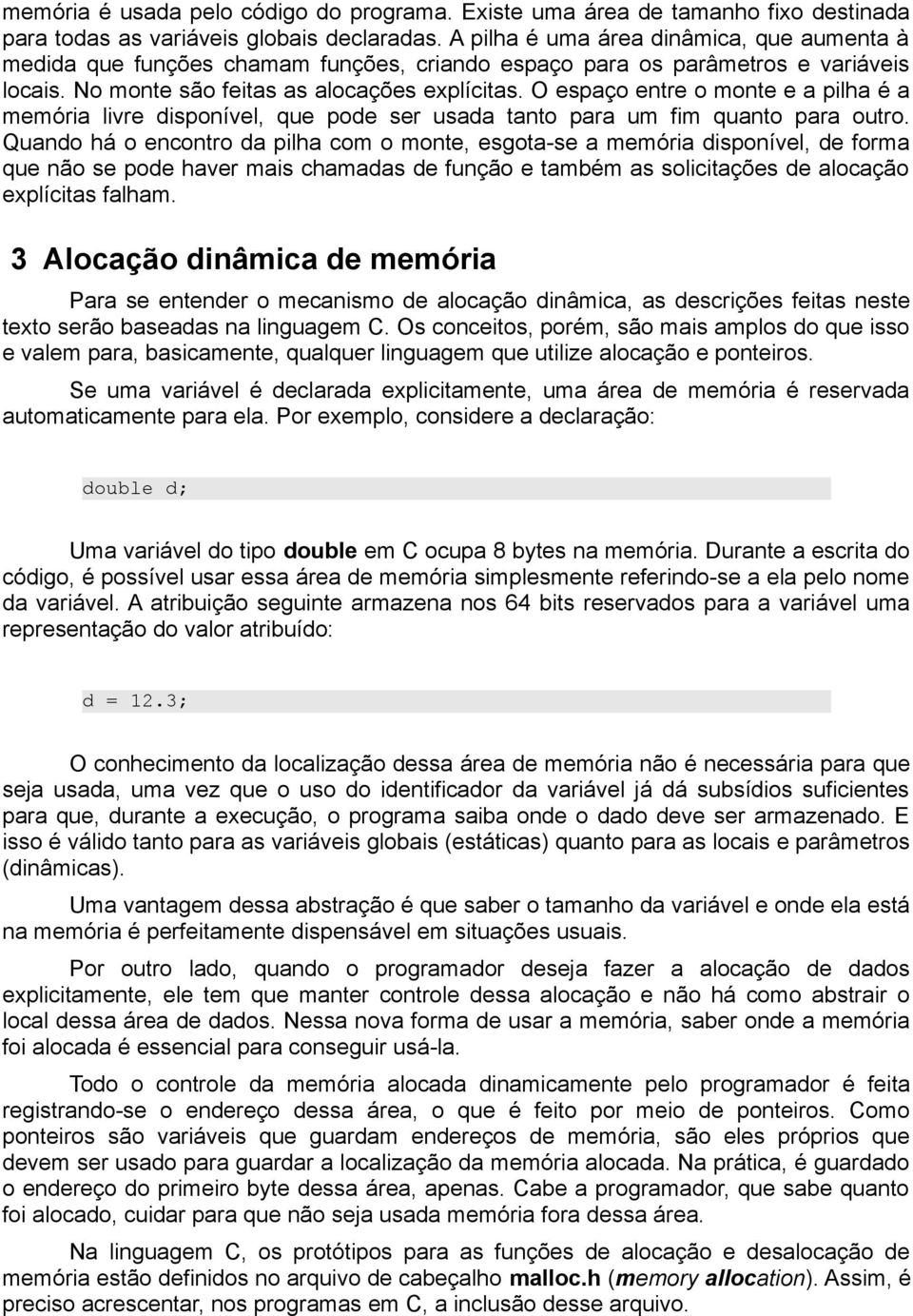 O espaço entre o monte e a pilha é a memória livre disponível, que pode ser usada tanto para um fim quanto para outro.