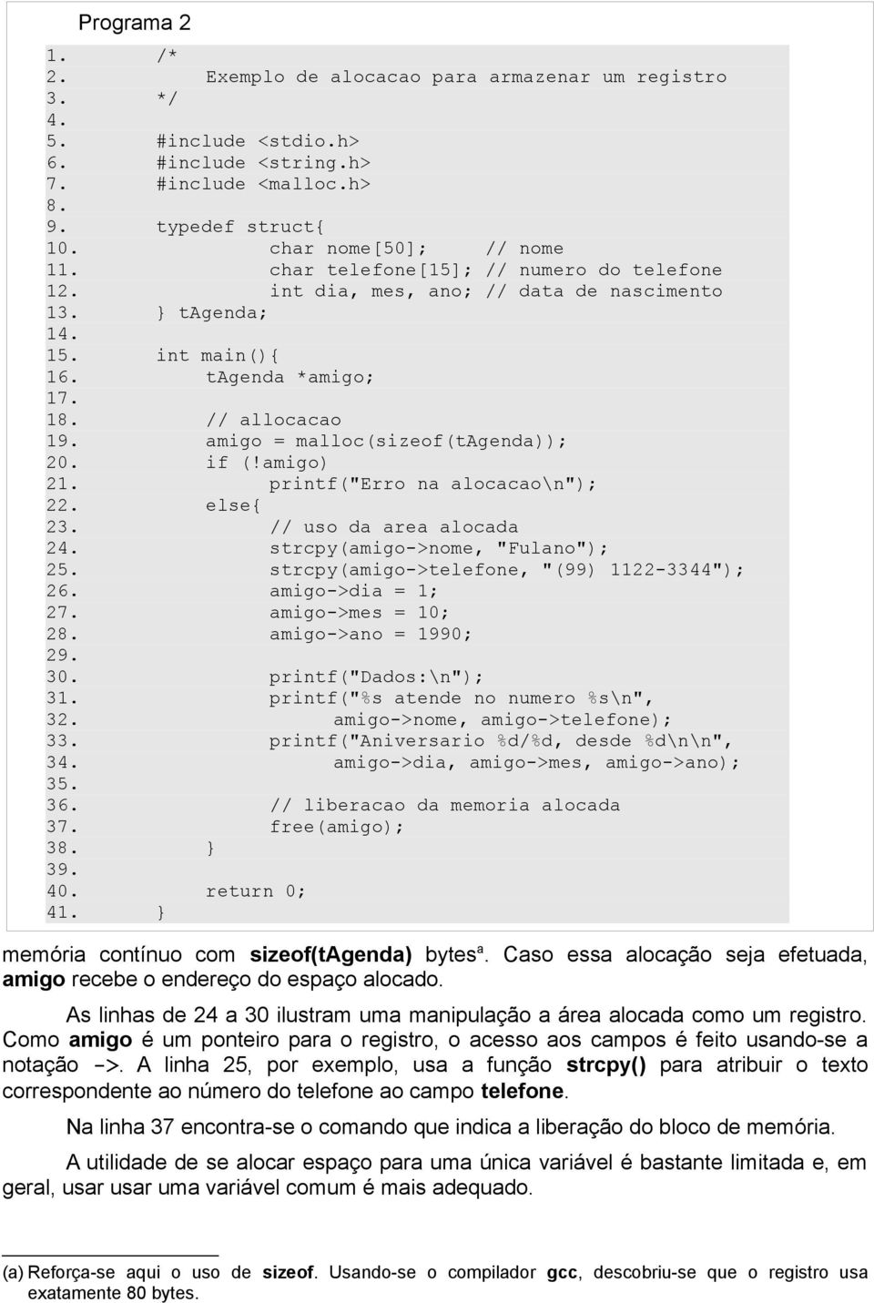 amigo = malloc(sizeof(tagenda)); 20. if (!amigo) 21. printf("erro na alocacao\n"); 22. else{ 23. // uso da area alocada 24. strcpy(amigo->nome, "Fulano"); 25.