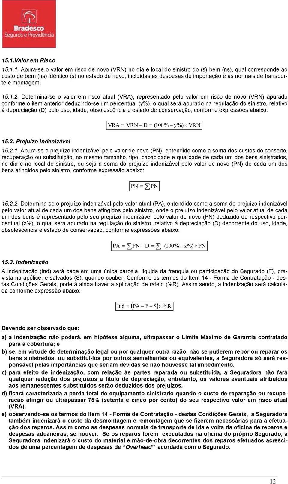 Determina-se o valor em risco atual (VRA), representado pelo valor em risco de novo (VRN) apurado conforme o item anterior deduzindo-se um percentual (y%), o qual será apurado na regulação do