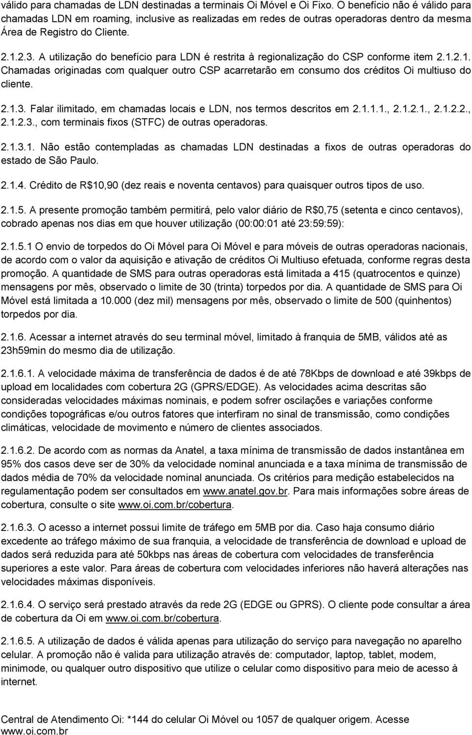 A utilização do benefício para LDN é restrita à regionalização do CSP conforme item 2.1.2.1. Chamadas originadas com qualquer outro CSP acarretarão em consumo dos créditos Oi multiuso do cliente. 2.1.3.