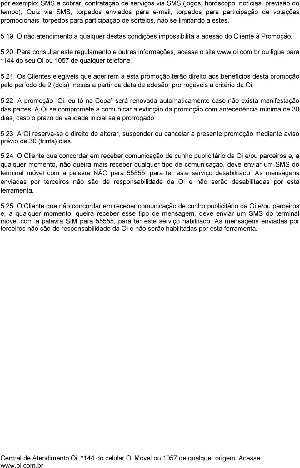 Para consultar este regulamento e outras informações, acesse o site ou ligue para *144 do seu Oi ou 1057 de qualquer telefone. 5.21.