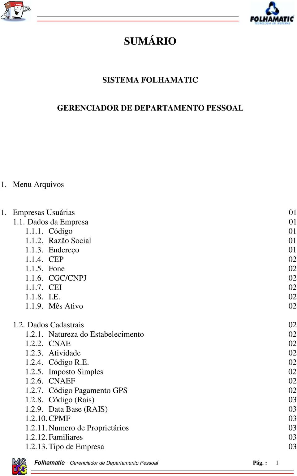 2.2. CNAE 02 1.2.3. Atividade 02 1.2.4. Código R.E. 02 1.2.5. Imposto Simples 02 1.2.6. CNAEF 02 1.2.7. Código Pagamento GPS 02 1.2.8. Código (Rais) 03 1.2.9.