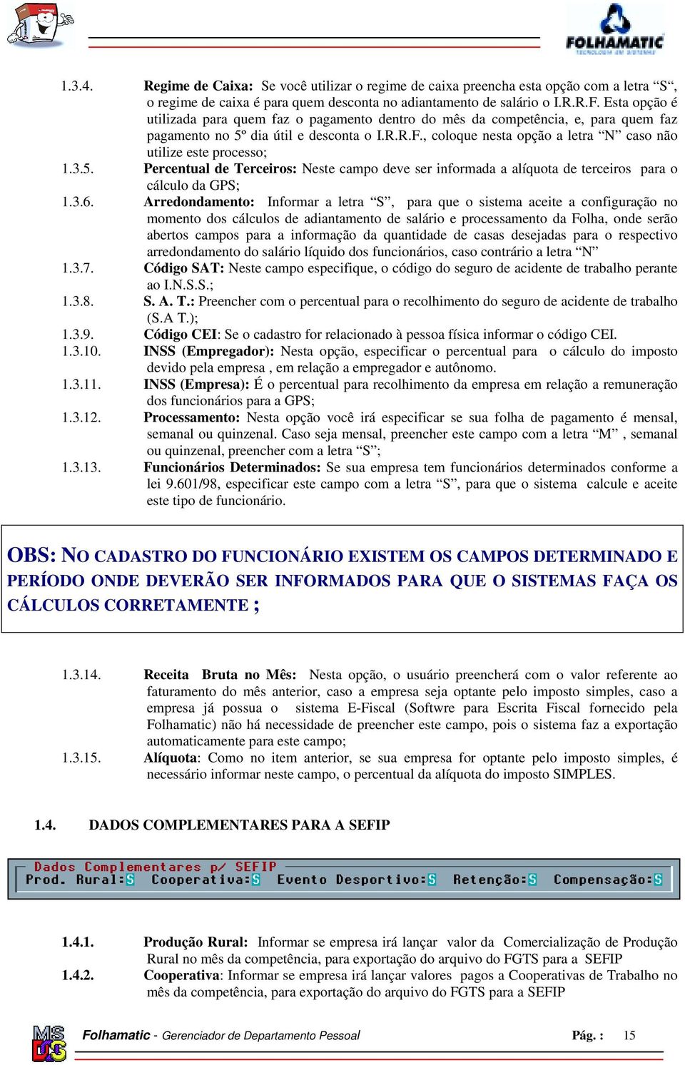 , coloque nesta opção a letra N caso não utilize este processo; 1.3.5. Percentual de Terceiros: Neste campo deve ser informada a alíquota de terceiros para o cálculo da GPS; 1.3.6.