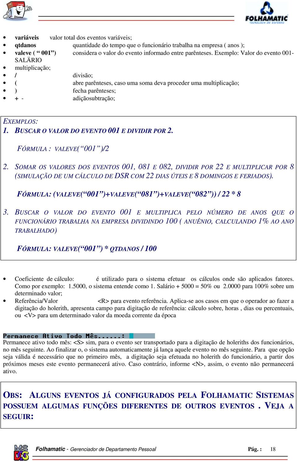 BUSCAR O VALOR DO EVENTO 001 E DIVIDIR POR 2. FÓRMULA : VALEVE( 001 )/2 2.