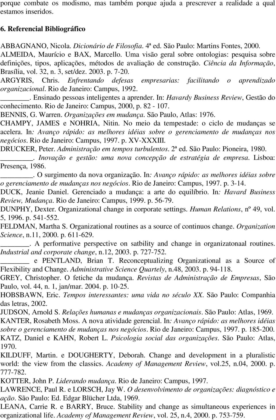 Ciência da Informação, Brasília, vol. 32, n. 3, set/dez. 2003. p. 7-20. ARGYRIS, Chris. Enfrentando defesas empresarias: facilitando o aprendizado organizacional. Rio de Janeiro: Campus, 1992.