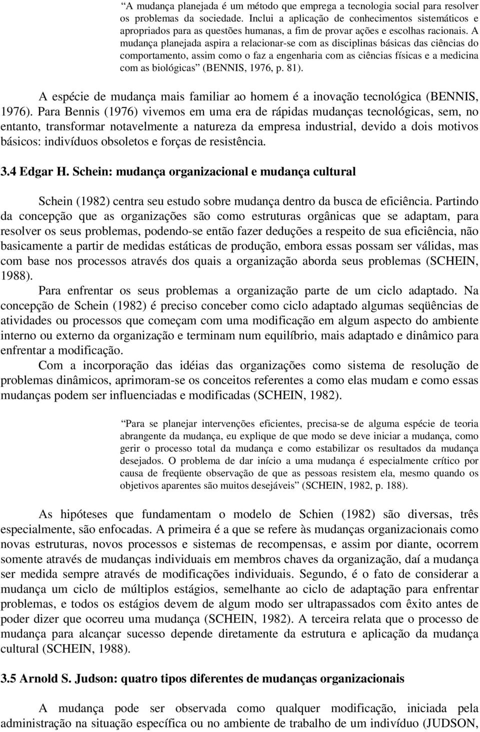 A mudança planejada aspira a relacionar-se com as disciplinas básicas das ciências do comportamento, assim como o faz a engenharia com as ciências físicas e a medicina com as biológicas (BENNIS,