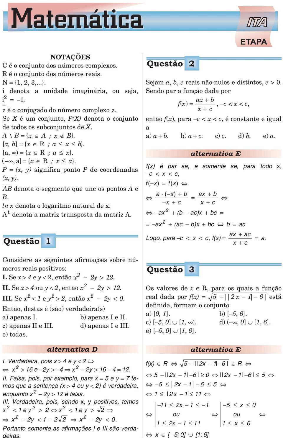 AB denta segment que une s pnts A e B. ln x denta lgaritm natural de x. A t denta a matriz transpsta da matriz A. Questã Cnsidere as seguintes afirmações sbre númers reais psitivs: I.