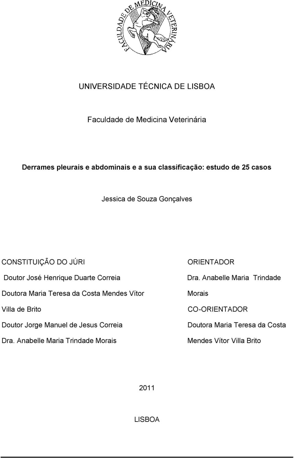 Teresa da Costa Mendes Vítor Villa de Brito Doutor Jorge Manuel de Jesus Correia Dra.