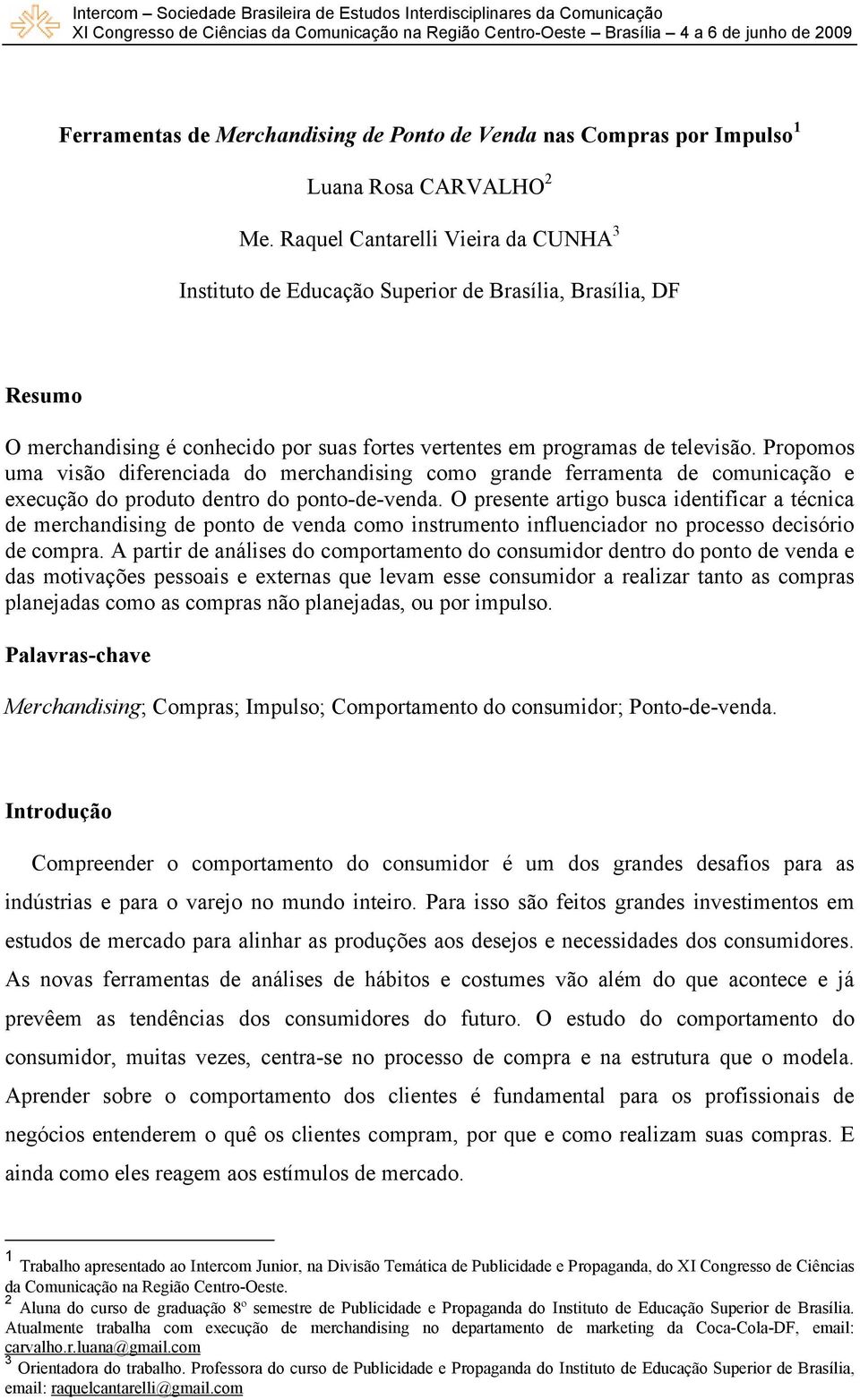 Propomos uma visão diferenciada do merchandising como grande ferramenta de comunicação e execução do produto dentro do ponto-de-venda.