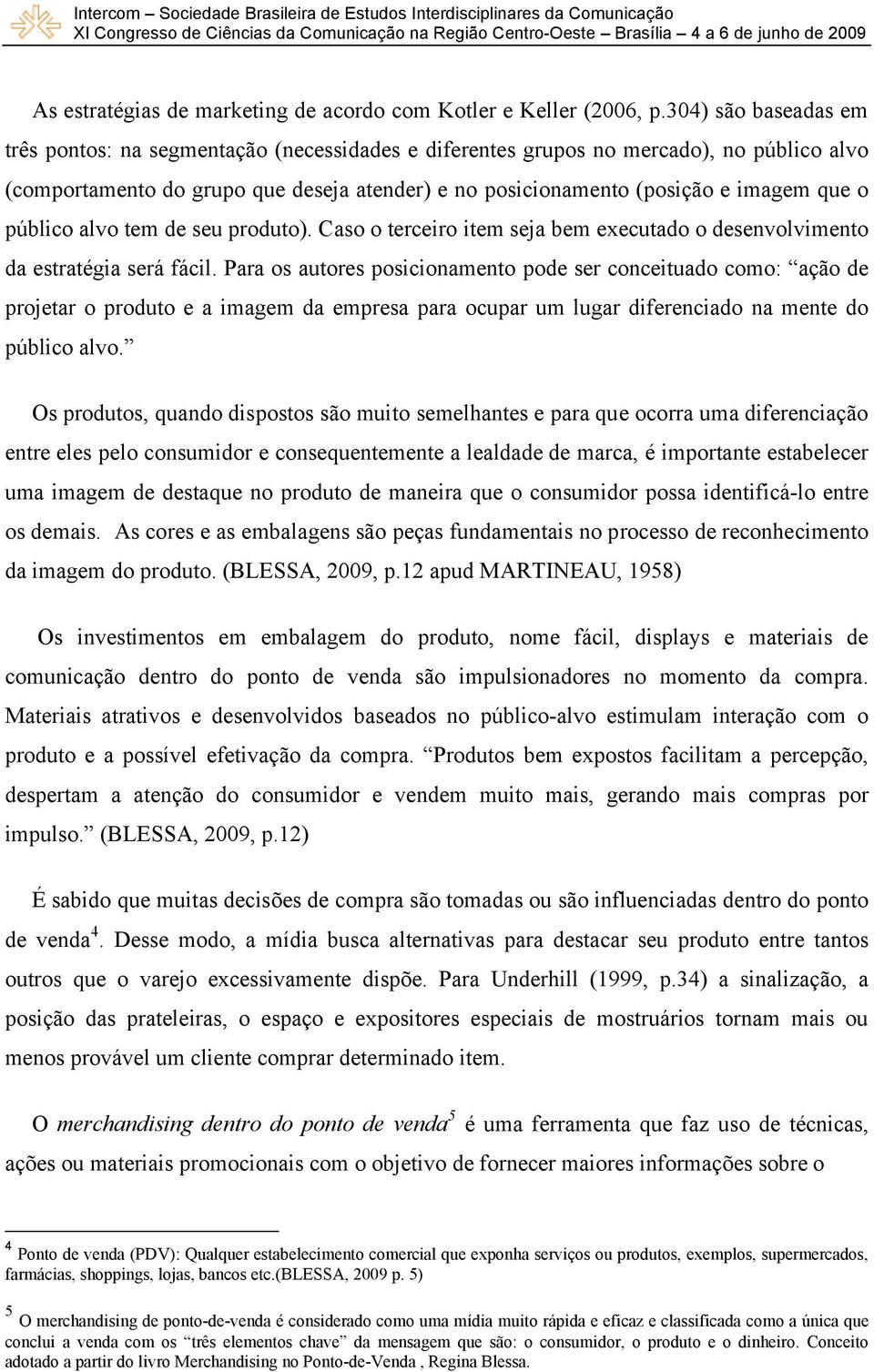 público alvo tem de seu produto). Caso o terceiro item seja bem executado o desenvolvimento da estratégia será fácil.