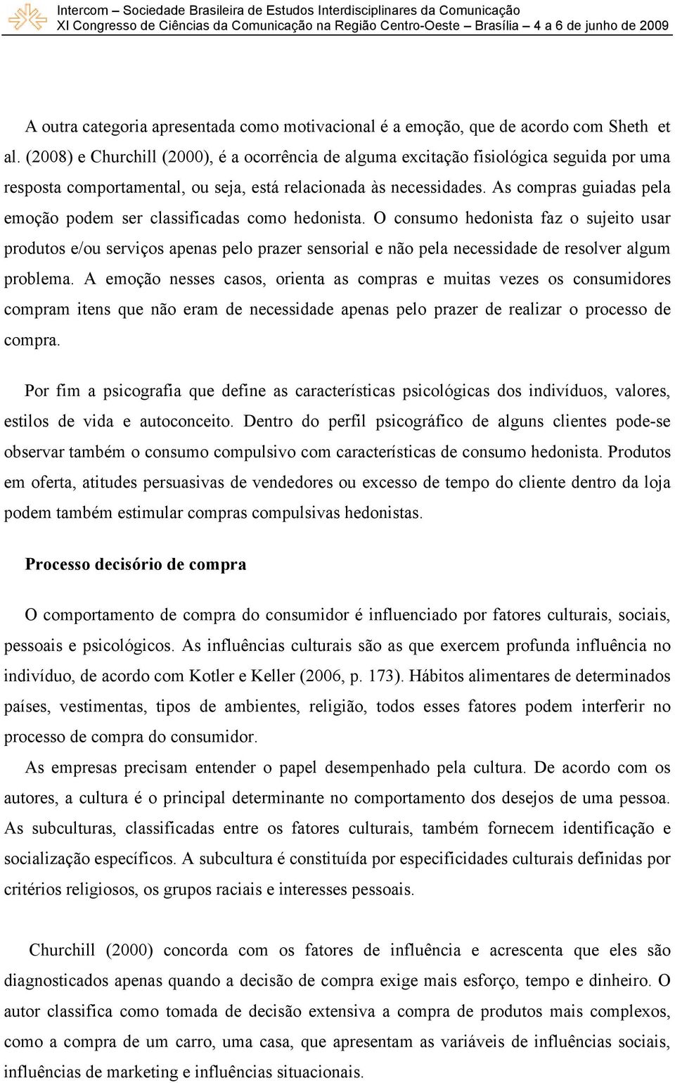 As compras guiadas pela emoção podem ser classificadas como hedonista.