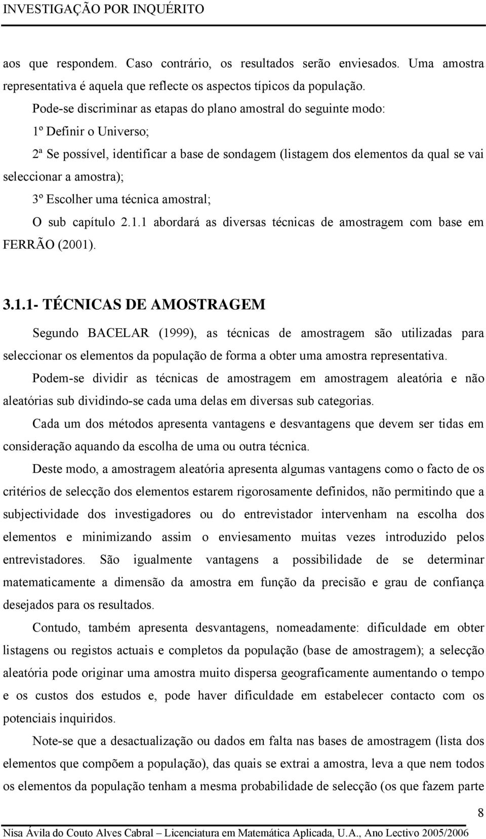 amostral; O sub capítulo.. abordará as dversas téccas de amostragem com base em FERRÃO (00). 3.