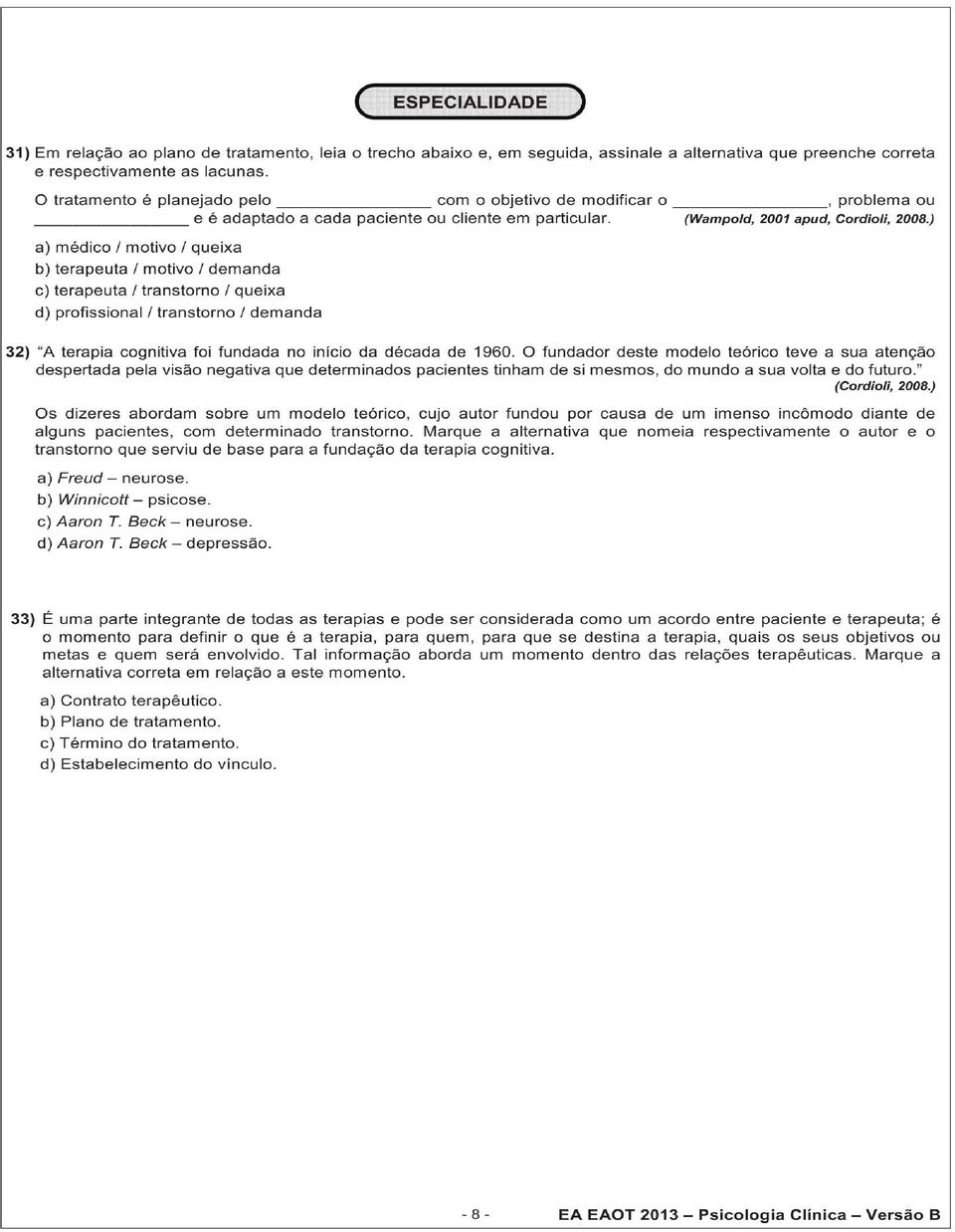 ) a) médico / motivo / queixa b) terapeuta / motivo / demanda c) terapeuta / transtorno / queixa d) profissional / transtorno / demanda 32) "A terapia cognitiva foi fundada no inicio da década de 960.