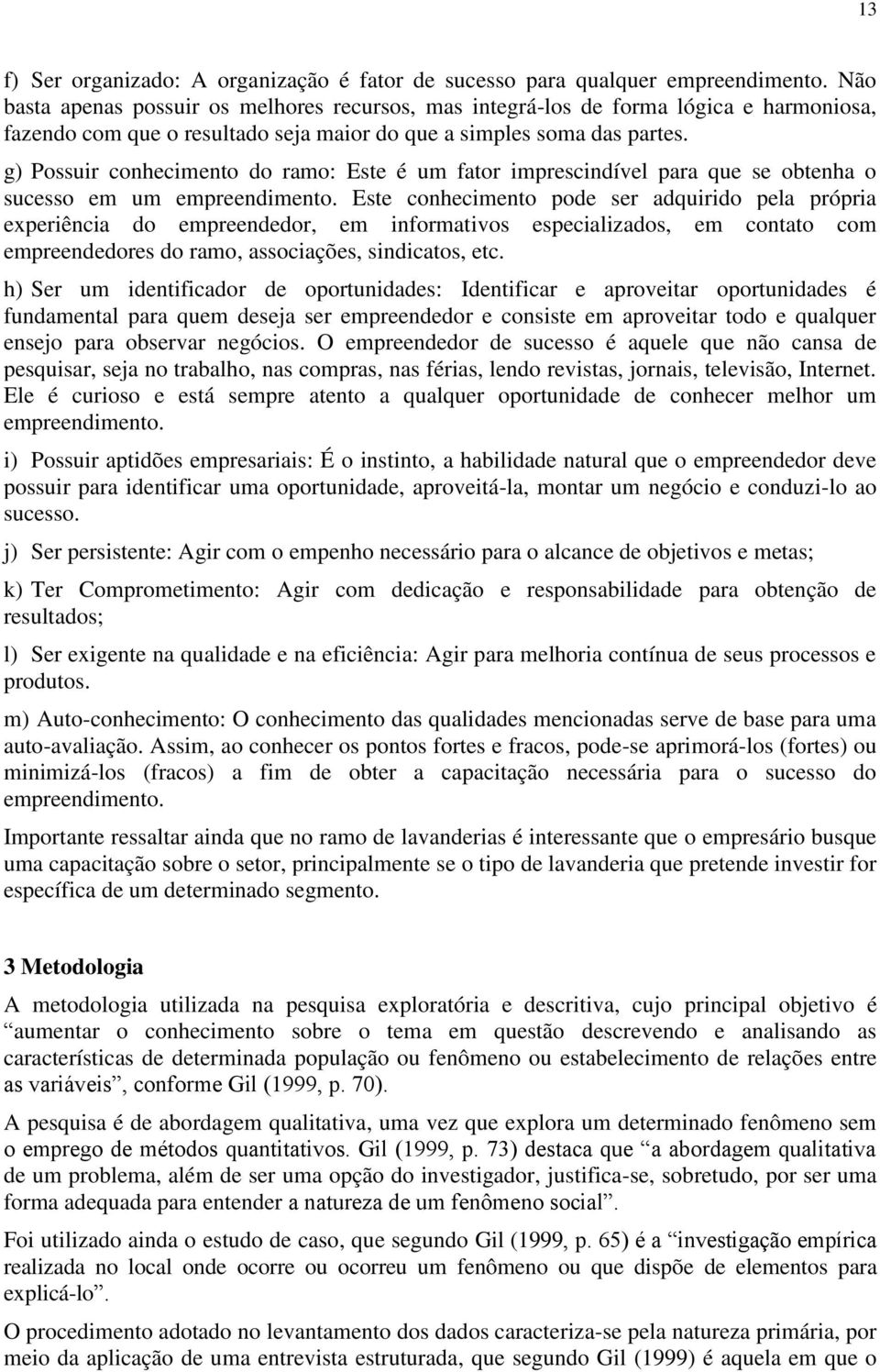 g) Possuir conhecimento do ramo: Este é um fator imprescindível para que se obtenha o sucesso em um empreendimento.