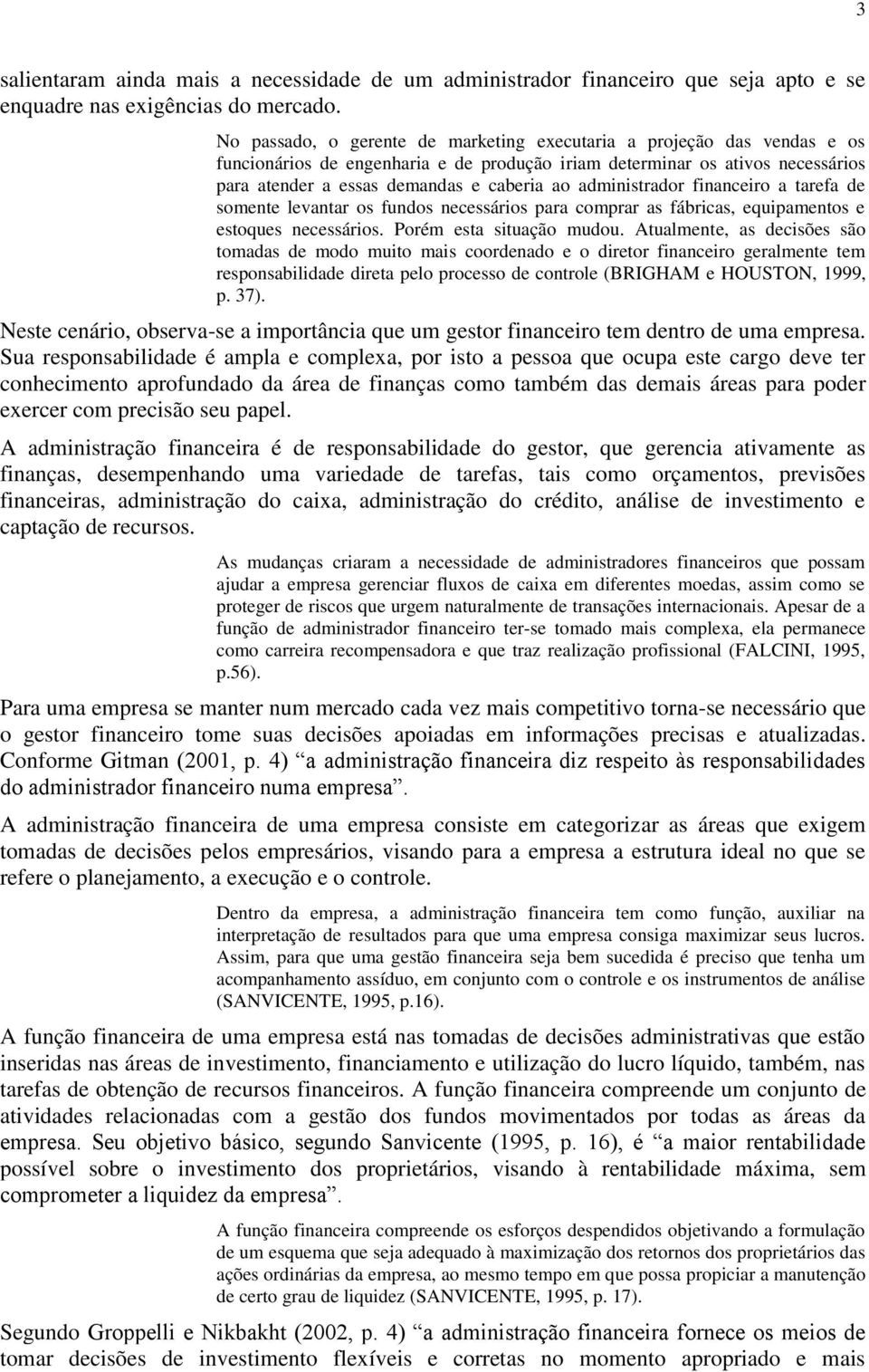 administrador financeiro a tarefa de somente levantar os fundos necessários para comprar as fábricas, equipamentos e estoques necessários. Porém esta situação mudou.