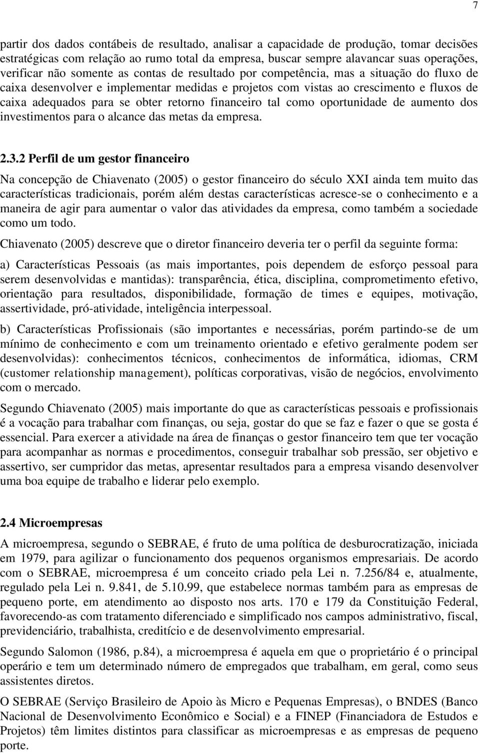 retorno financeiro tal como oportunidade de aumento dos investimentos para o alcance das metas da empresa. 2.3.