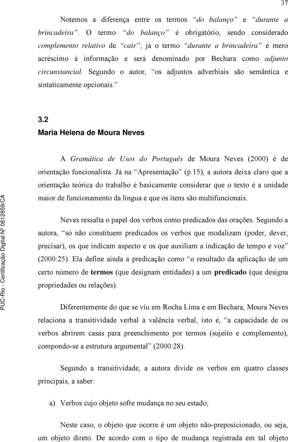 circunstancial. Segundo o autor, os adjuntos adverbiais são semântica e sintaticamente opcionais. 3.