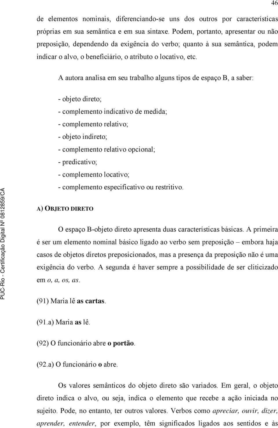 A autora analisa em seu trabalho alguns tipos de espaço B, a saber: - objeto direto; - complemento indicativo de medida; - complemento relativo; - objeto indireto; - complemento relativo opcional; -