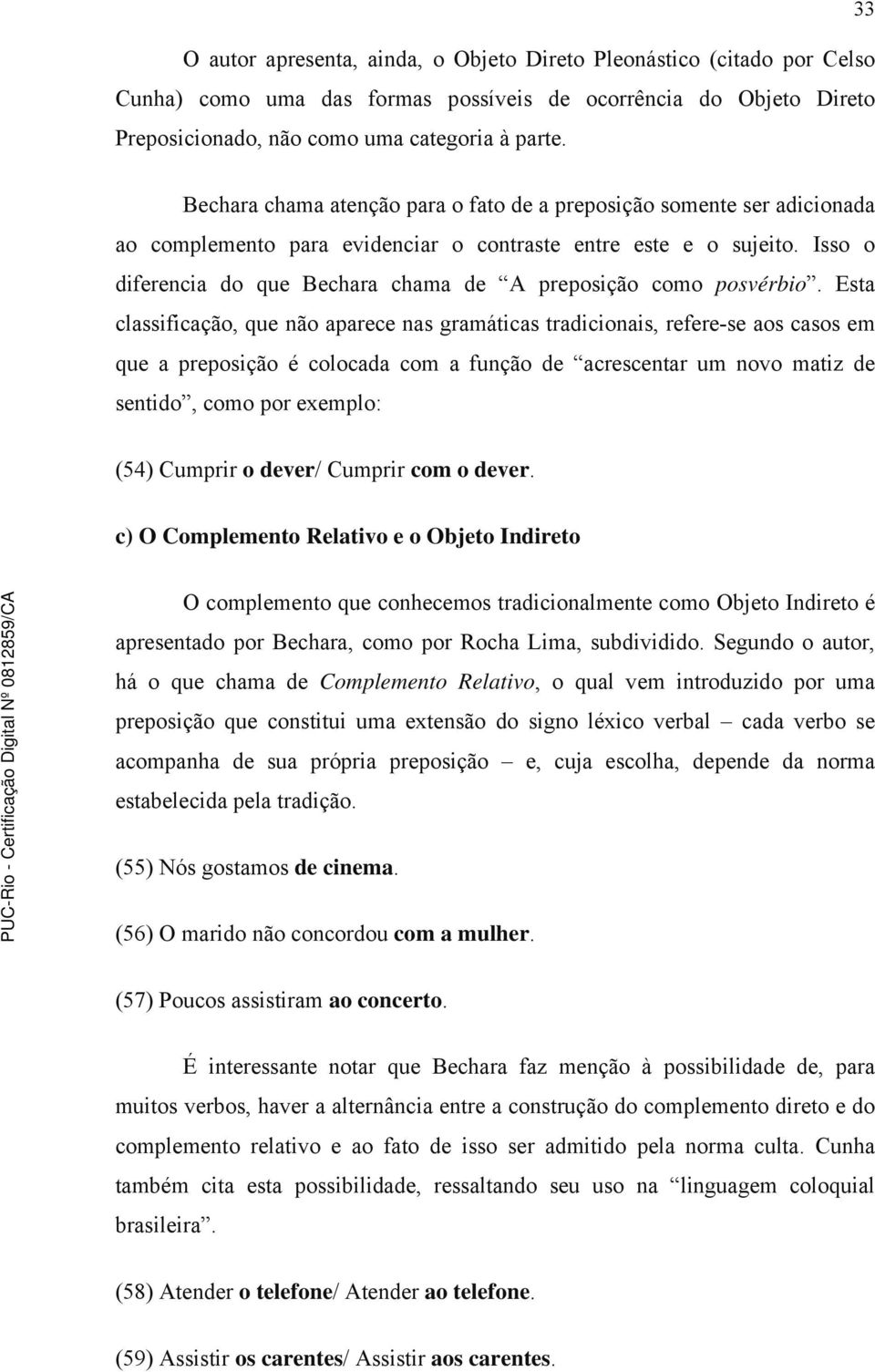 Isso o diferencia do que Bechara chama de A preposição como posvérbio.