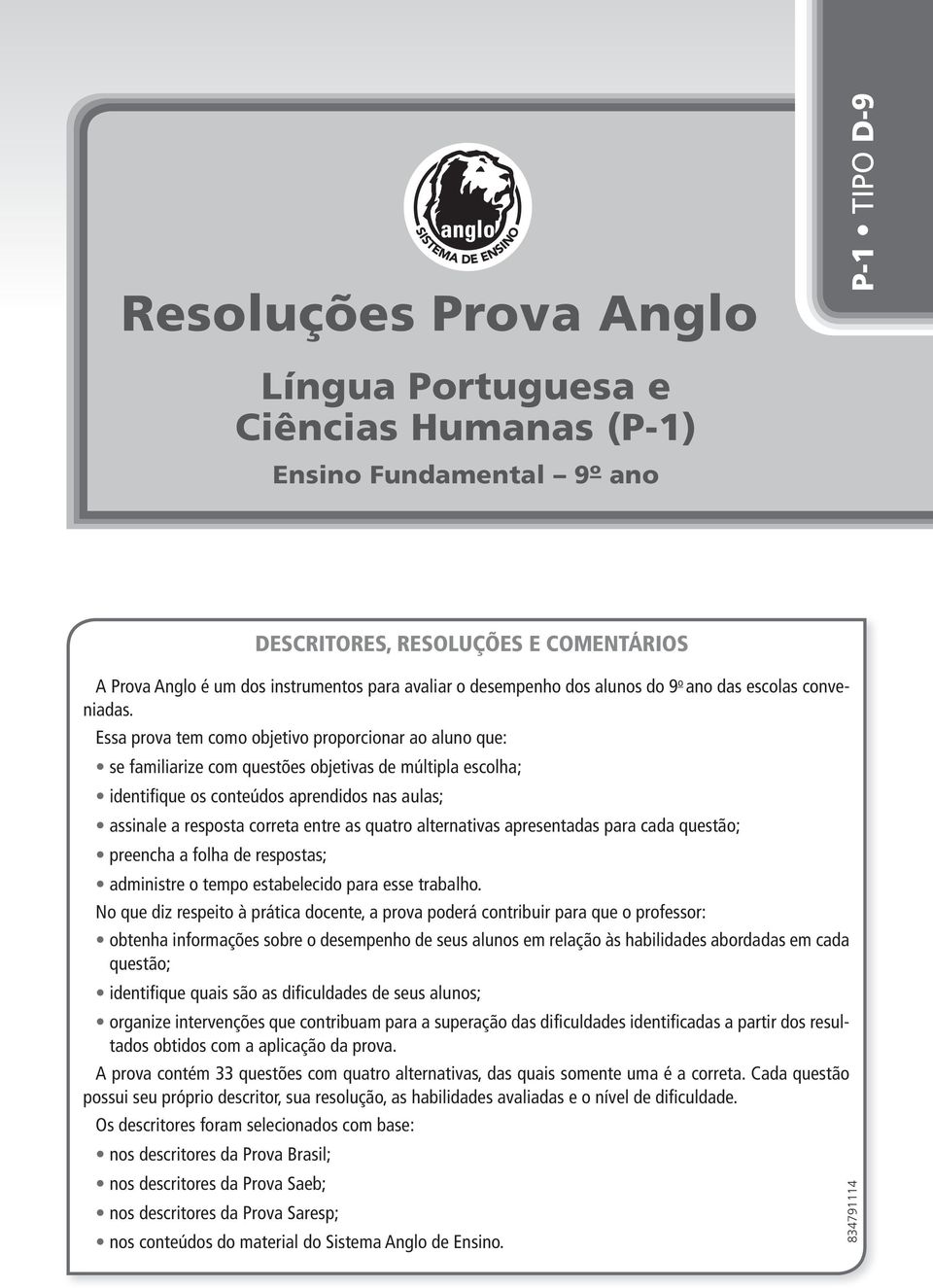 Essa prova tem como objetivo proporcionar ao aluno que: se familiarize com questões objetivas de múltipla escolha; identifique os conteúdos aprendidos nas aulas; assinale a resposta correta entre as