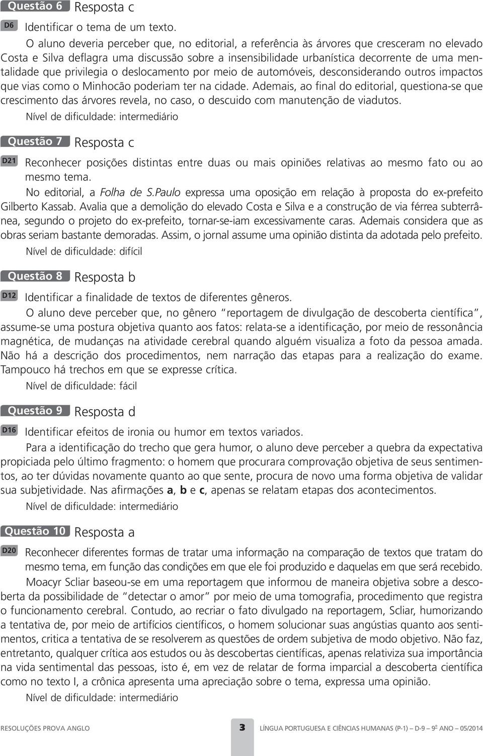 privilegia o deslocamento por meio de automóveis, desconsiderando outros impactos que vias como o Minhocão poderiam ter na cidade.